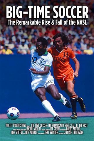 Big-Time Soccer: The Remarkable Rise & Fall of the NASL poster