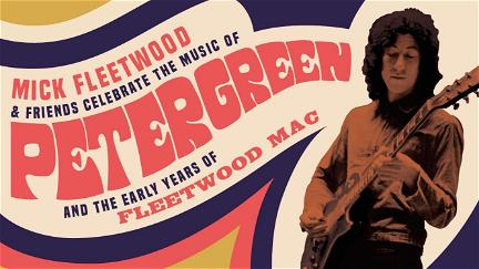 Mick Fleetwood and Friends: Celebrate the Music of Peter Green and the Early Years of Fleetwood Mac poster
