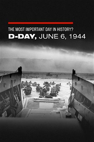The Most Important Day in History? D-Day: June 6, 1944 poster
