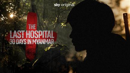 The Last Hospital: 30 Days In Myanmar poster
