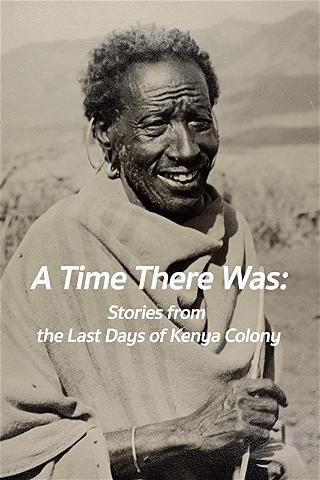 A Time There Was: Stories from the Last Days of Kenya Colony poster