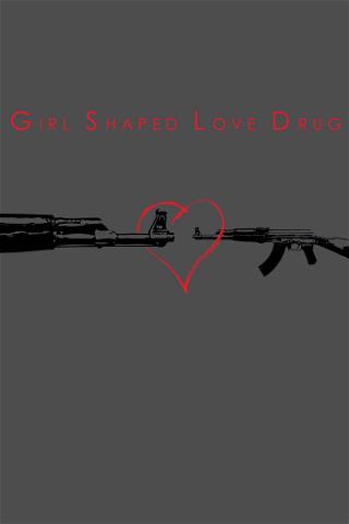 Girl Shaped Love Drug poster