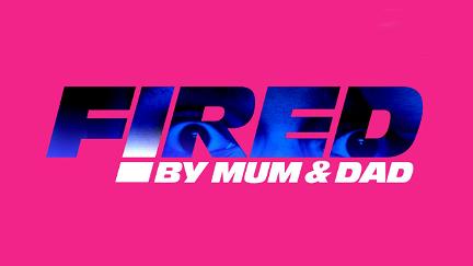 Fired by Mum and Dad poster