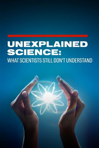 Unexplained Science: What Scientists Still Don't Understand poster