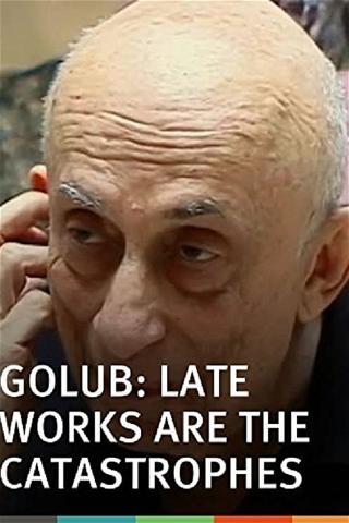 Golub: Late Works Are the Catastrophes poster