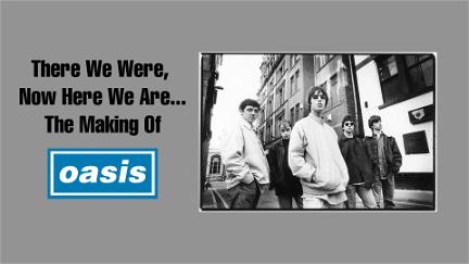 Oasis: There We Were...Now Here We Are poster