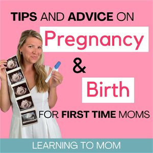 Learning To Mom ™ The Pregnancy and Birth Podcast for First Time Moms, New Moms and Expecting Mothers poster
