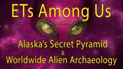 ETs Among Us Presents: Alaska's Secret Pyramid and Worldwide Alien Archaeology poster