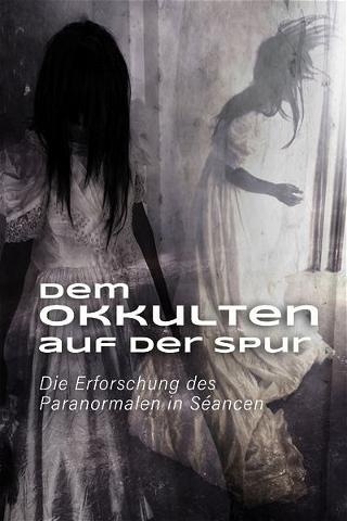 Dem Okkulten auf der Spur - Die Erforschung des Paranormalen in Séancen poster