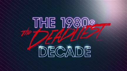 The 1980s: The Deadliest Decade poster