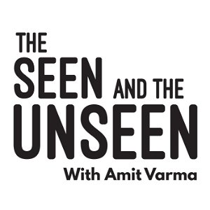 The Seen and the Unseen - hosted by Amit Varma poster