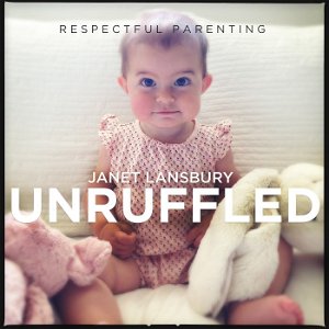 Respectful Parenting: Janet Lansbury Unruffled poster