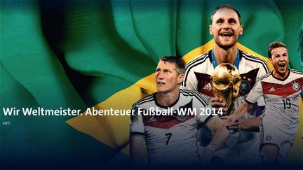 Wir Weltmeister. Abenteuer Fußball-WM 2014 poster