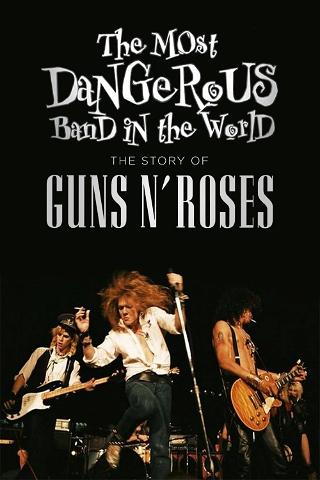 The Most Dangerous Band In The World: The Story of Guns N’ Roses poster