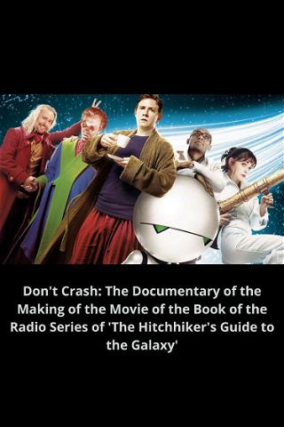 Don't Crash: The Documentary of the Making of the Movie of the Book of the Radio Series of 'The Hitchhiker's Guide to the Galaxy' poster