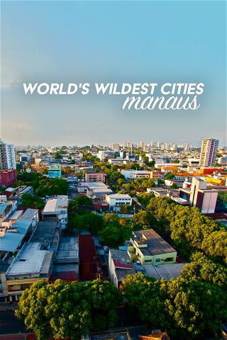 World's Wildest Cities: Manaus poster