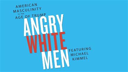 Angry White Men: American Masculinity in the Age of Trump poster