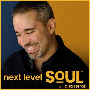 Next Level Soul Podcast with Alex Ferrari poster