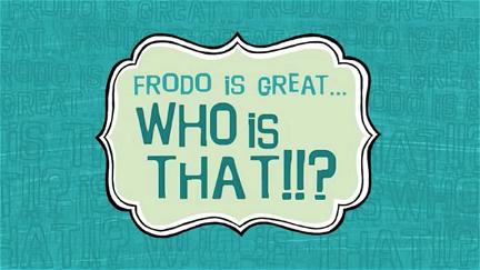 Frodo Is Great... Who Is That?!! poster