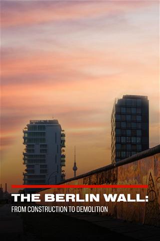 The Berlin Wall: From Construction to Demolition poster