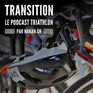Transition, le podcast triathlon par nakan.ch poster