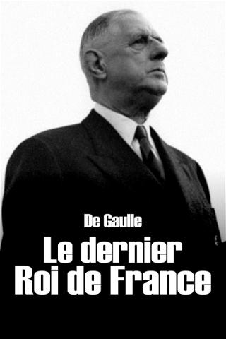 De Gaulle, le dernier roi de France poster