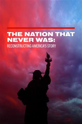The Nation That Never Was: Reconstructing America’s Story poster