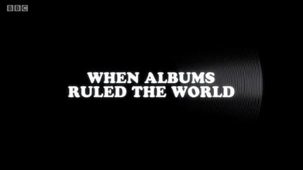 When Albums Ruled the World poster
