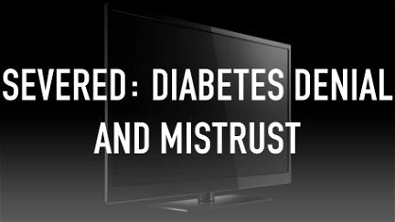 Severed: Diabetes Denial and Mistrust poster