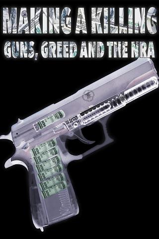 Making A Killing: Guns, Greed, And The NRA poster