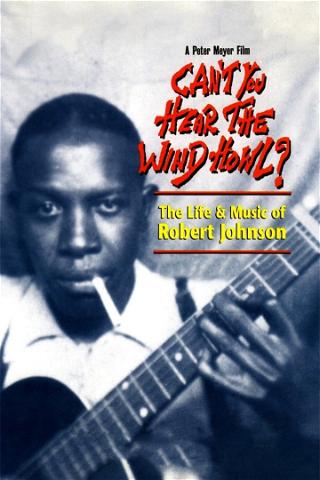 Can't You Hear The Wind Howl?: The Life & Music of Robert Johnson poster