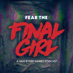 Fear the Final Girl: A Van Ryder Games Podcast poster