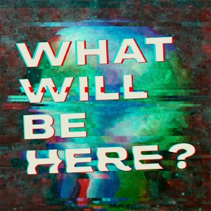 What Will Be Here? poster