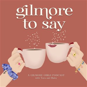 Gilmore To Say: A Gilmore Girls Podcast poster
