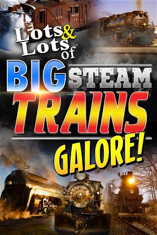 Lots & Lots of Big Steam Trains Galore! poster