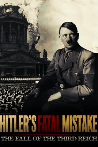 Hitler's Fatal Mistake: The Fall of the Third Reich poster