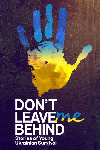 Don't Leave Me Behind: Stories of Young Ukrainian Survival poster