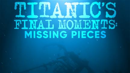 Titanic's Final Moments: Missing Pieces poster