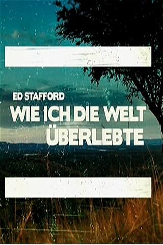 Ed Stafford: Wie ich die Welt überlebte poster