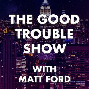 The Good Trouble Show with Matt Ford poster