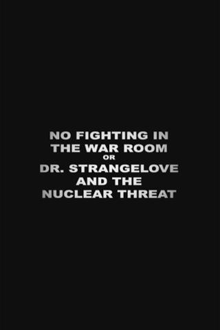 No Fighting in the War Room Or: 'Dr Strangelove' and the Nuclear Threat poster