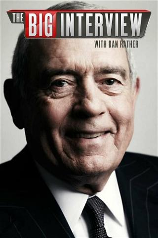 The Big Interview with Dan Rather poster