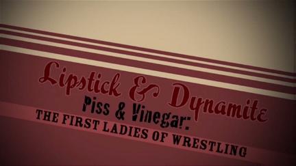 Lipstick & Dynamite, Piss & Vinegar: The First Ladies of Wrestling poster