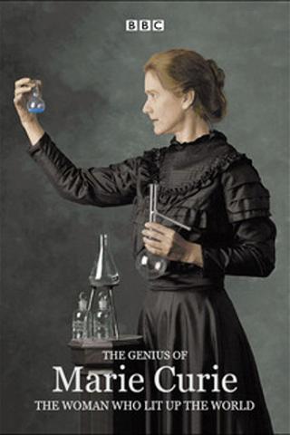 The Genius Of Marie Curie - The Woman Who Lit Up The World poster