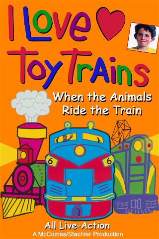 I Love Toy Trains - When the Animals Ride the Train poster