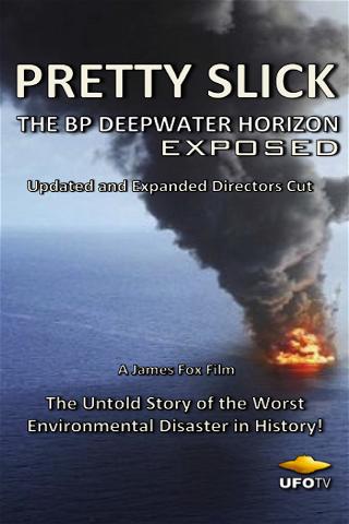 Pretty Slick - The BP Deepwater Horizon Exposed - Updated and Expanded Directors Cut poster