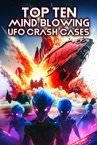 Top Ten Mind Blowing UFO Crash Cases poster