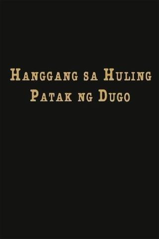 Hanggang Sa Huling Patak Ng Dugo poster