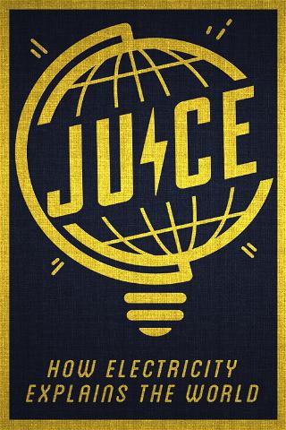 Juice: How Electricity Explains The World poster
