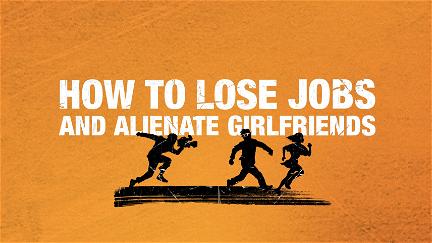 How to Lose Jobs & Alienate Girlfriends poster